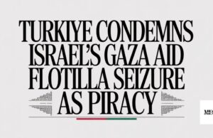 Turkiye Condemns Israel’s Gaza Aid Flotilla Seizure as Piracy Turkiye Condemns Israel